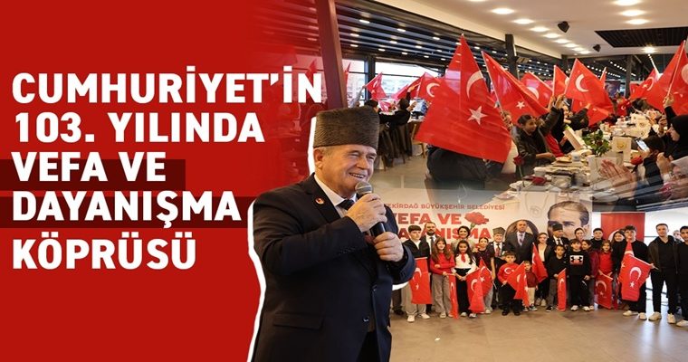 CUMHURİYET’İN 103. YILINDA VEFA VE DAYANIŞMA KÖPRÜSÜ