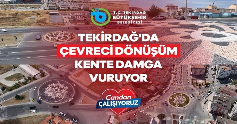 TEKİRDAĞ’DA ÇEVRECİ DÖNÜŞÜM KENTE DAMGA VURUYOR