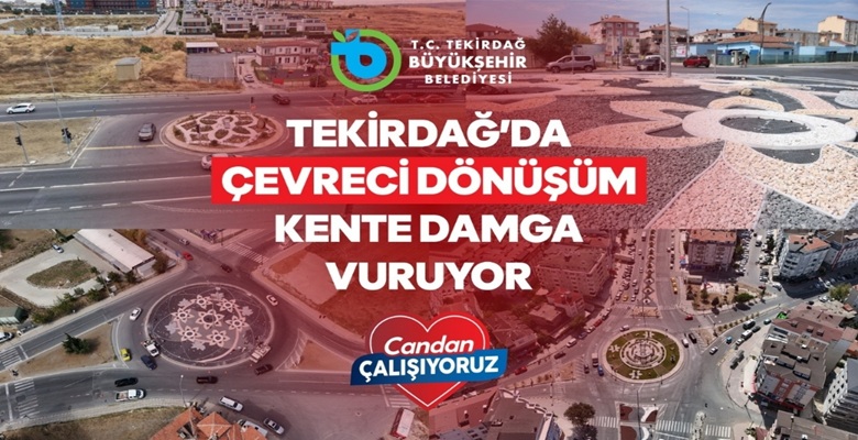 TEKİRDAĞ’DA ÇEVRECİ DÖNÜŞÜM KENTE DAMGA VURUYOR (1)