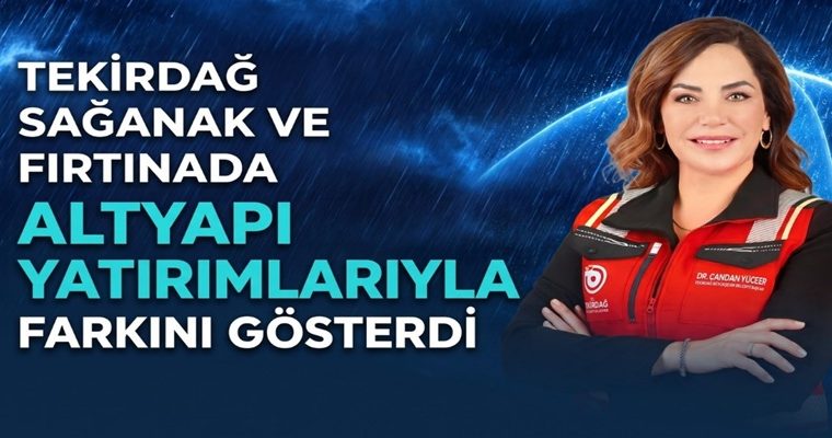 TEKİRDAĞ’DA SAĞANAK VE FIRTINAYA KARŞI ALTYAPI YATIRIMLARI ÖN PLANA ÇIKTI
