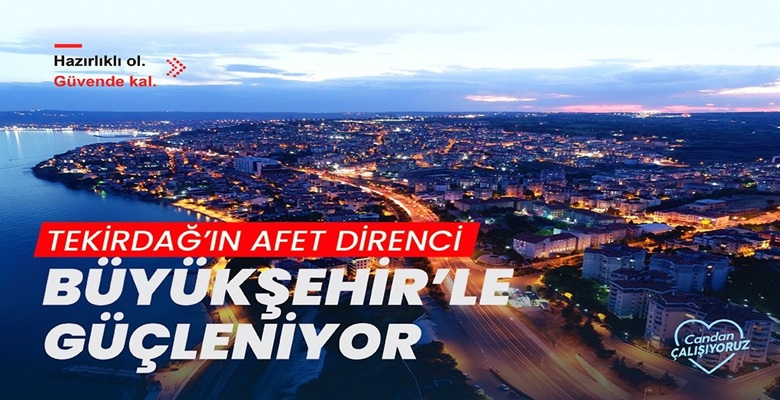 TEKİRDAĞ’IN AFET DİRENCİ BÜYÜKŞEHİR’LE GÜÇLENİYOR (1)